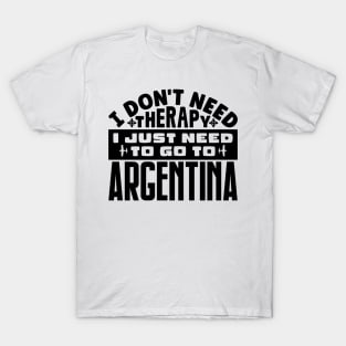 I don't need therapy, I just need to go to Argentina T-Shirt